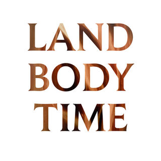 LAND. BODY. TIME. Hana Carpenter, Elliot Collins